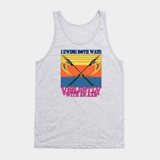 I Swing Both Ways Violently With An Axe Tank Top